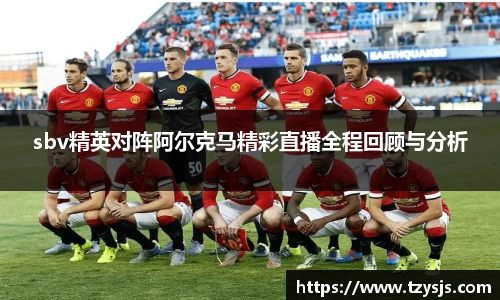 sbv精英对阵阿尔克马精彩直播全程回顾与分析