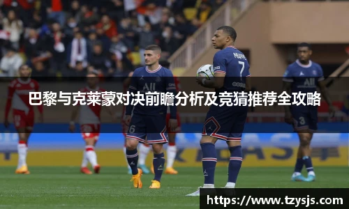 巴黎与克莱蒙对决前瞻分析及竞猜推荐全攻略